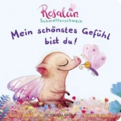 Rosalein Schmetterschwein: Mein Schönstes Gefühl Bist Du!